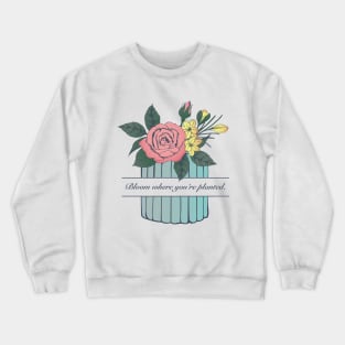 Bloom Where you're planted. Roses and Crocus flower in a small blue vase. Crewneck Sweatshirt